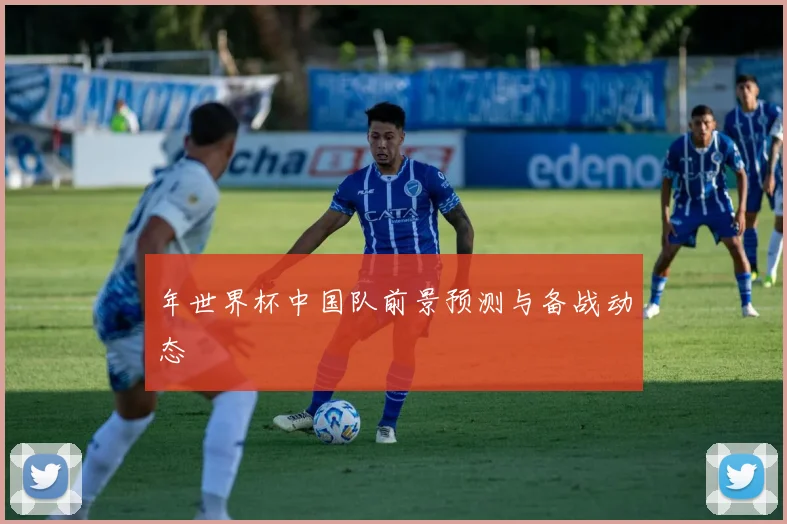 年世界杯中国队前景预测与备战动态