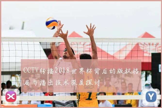 CCTV转播2018世界杯背后的版权格局与播出技术深度探讨