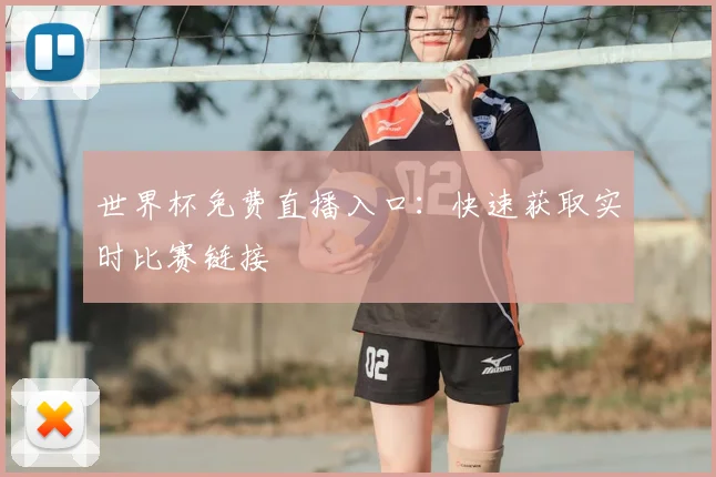 世界杯免费直播入口：快速获取实时比赛链接