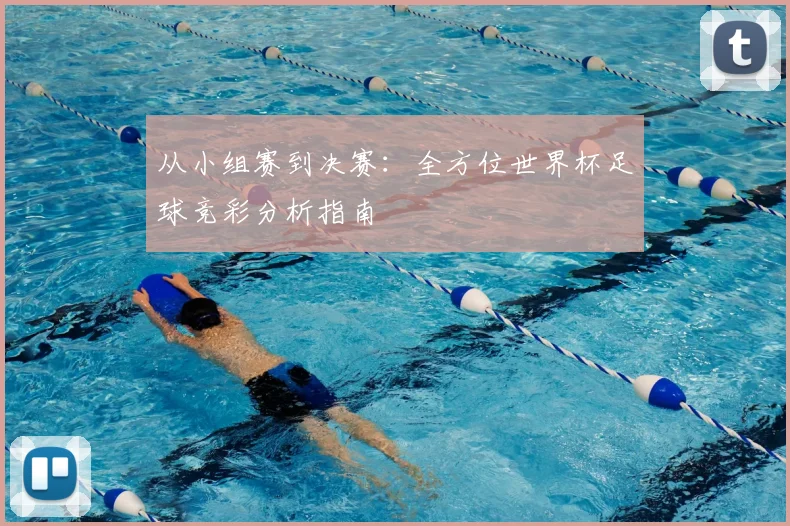 从小组赛到决赛:全方位世界杯足球竞彩分析指南
