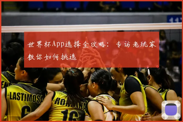 世界杯App选择全攻略：专访老玩家教你如何挑选