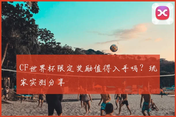 CF世界杯限定奖励值得入手吗?玩家实测分享